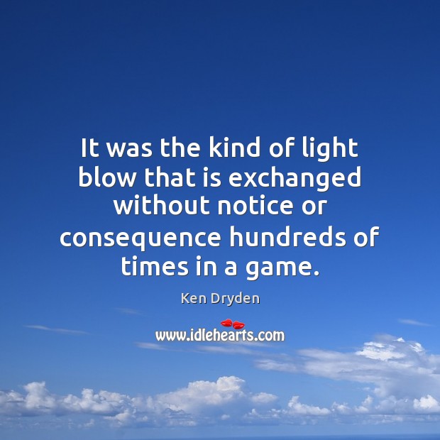 It was the kind of light blow that is exchanged without notice Ken Dryden Picture Quote