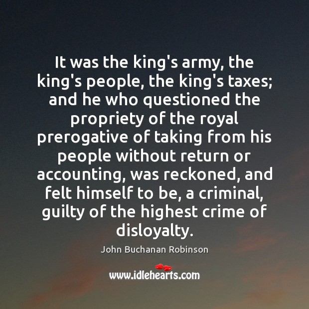 It was the king’s army, the king’s people, the king’s taxes; and Crime Quotes Image