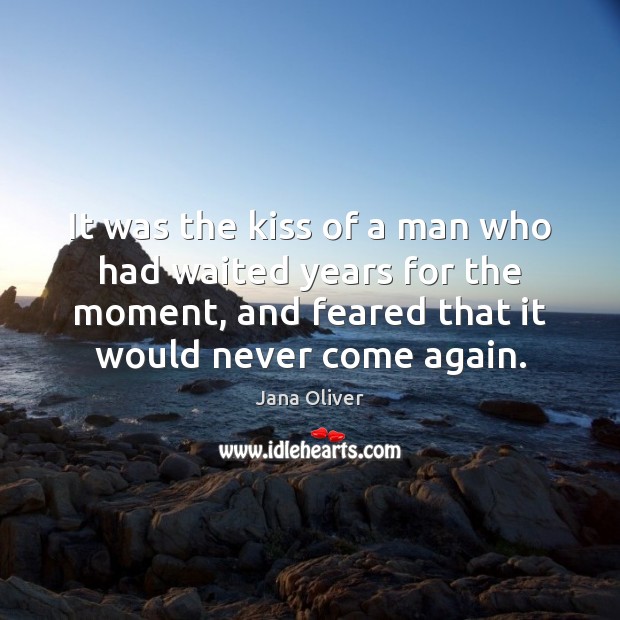 It was the kiss of a man who had waited years for Jana Oliver Picture Quote
