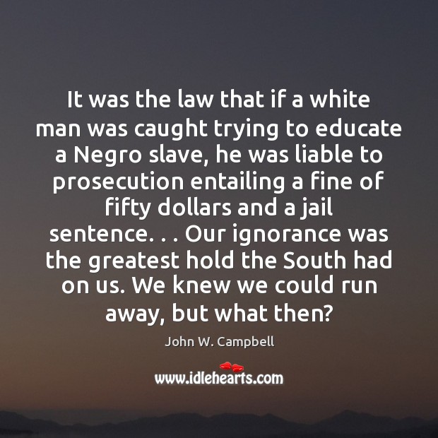 It was the law that if a white man was caught trying John W. Campbell Picture Quote