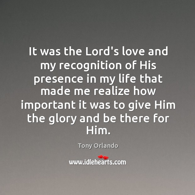 It was the Lord’s love and my recognition of His presence in Tony Orlando Picture Quote