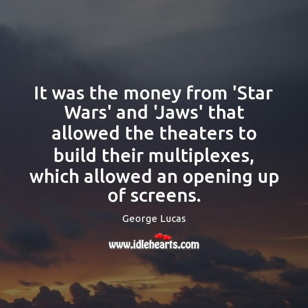 It was the money from ‘Star Wars’ and ‘Jaws’ that allowed the George Lucas Picture Quote