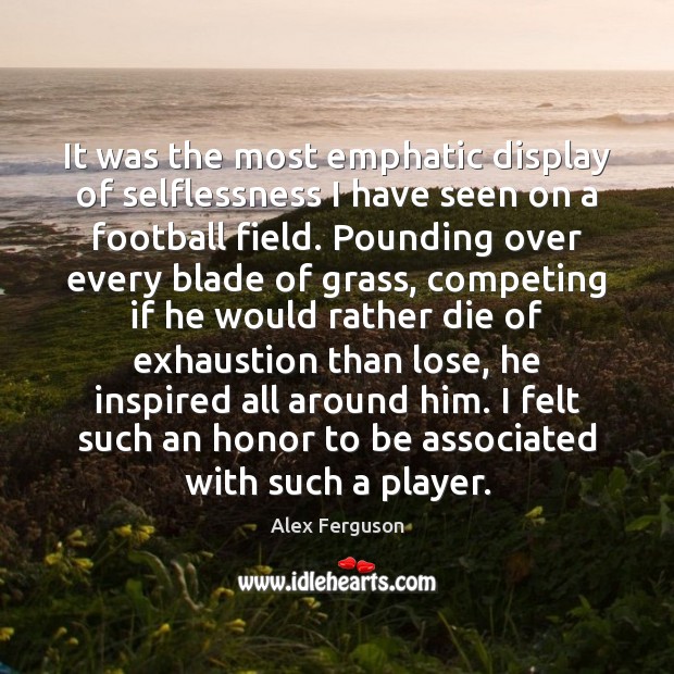 It was the most emphatic display of selflessness I have seen on Alex Ferguson Picture Quote