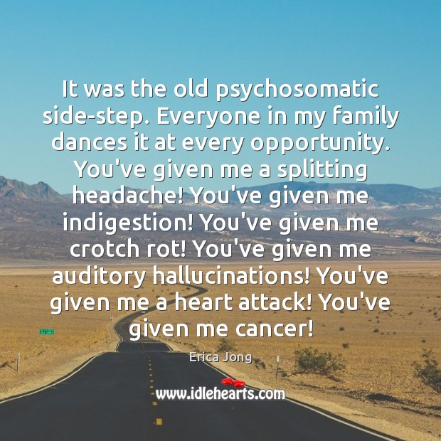 It was the old psychosomatic side-step. Everyone in my family dances it Erica Jong Picture Quote