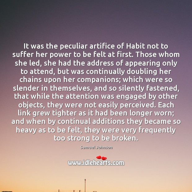It was the peculiar artifice of Habit not to suffer her power Image