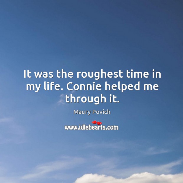 It was the roughest time in my life. Connie helped me through it. Image