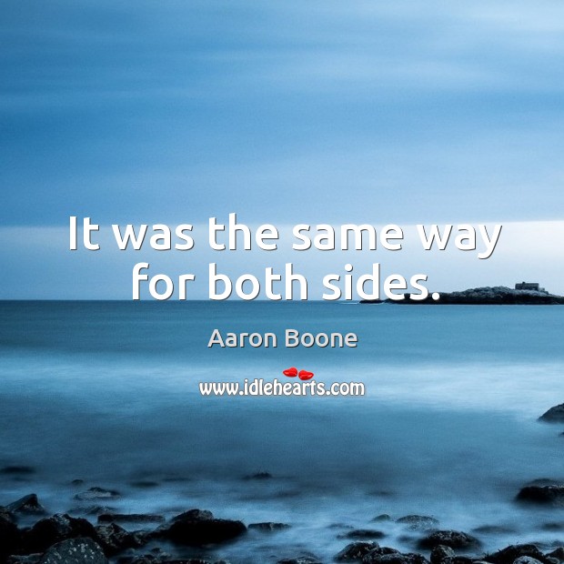 It was the same way for both sides. Aaron Boone Picture Quote