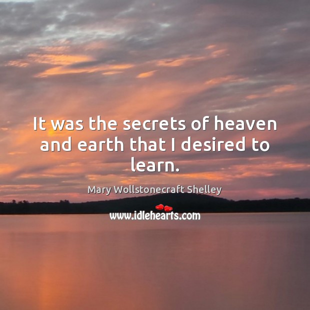It was the secrets of heaven and earth that I desired to learn. Image