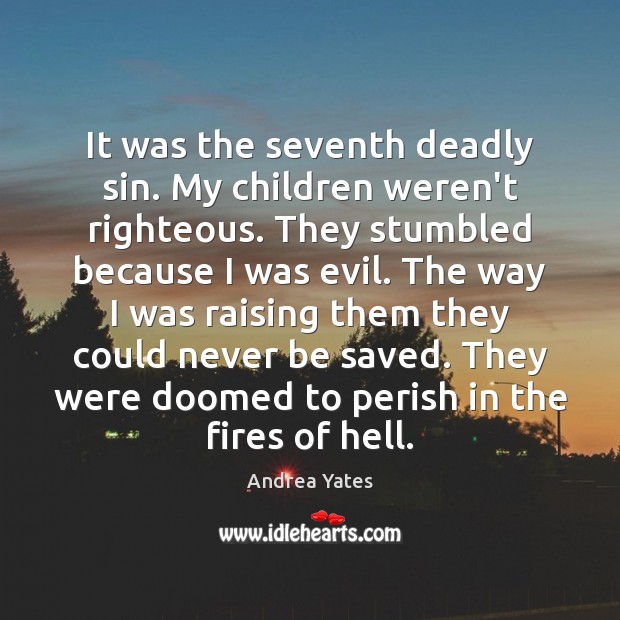 It was the seventh deadly sin. My children weren’t righteous. They stumbled Image