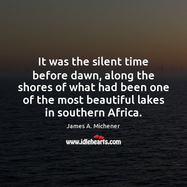 It was the silent time before dawn, along the shores of what James A. Michener Picture Quote