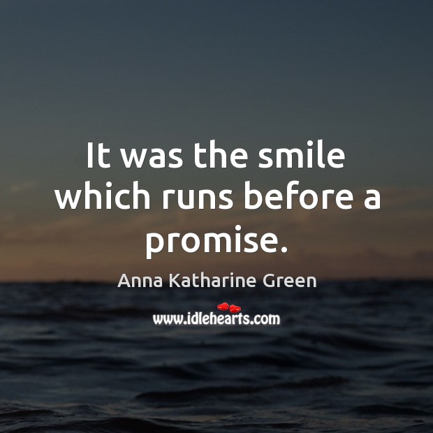 It was the smile which runs before a promise. Anna Katharine Green Picture Quote