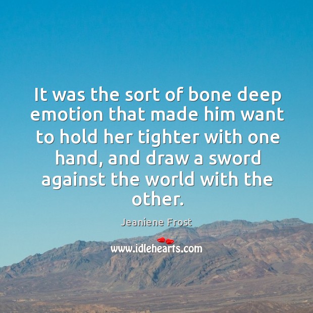 It was the sort of bone deep emotion that made him want Jeaniene Frost Picture Quote