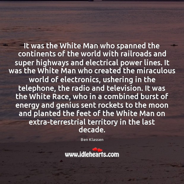 It was the White Man who spanned the continents of the world Ben Klassen Picture Quote