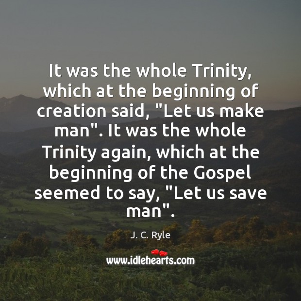 It was the whole Trinity, which at the beginning of creation said, “ J. C. Ryle Picture Quote