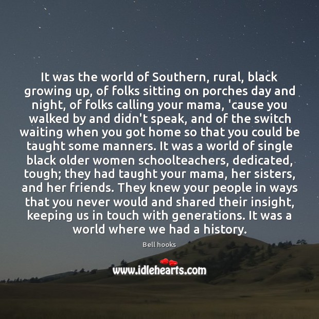 It was the world of Southern, rural, black growing up, of folks Bell hooks Picture Quote
