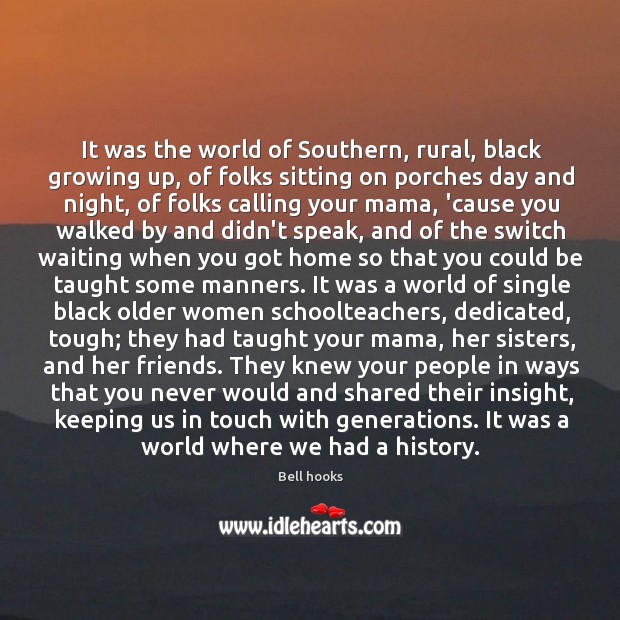 It was the world of Southern, rural, black growing up, of folks Bell hooks Picture Quote