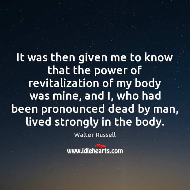 It was then given me to know that the power of revitalization Walter Russell Picture Quote