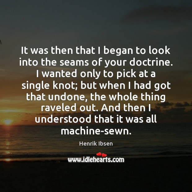 It was then that I began to look into the seams of Henrik Ibsen Picture Quote