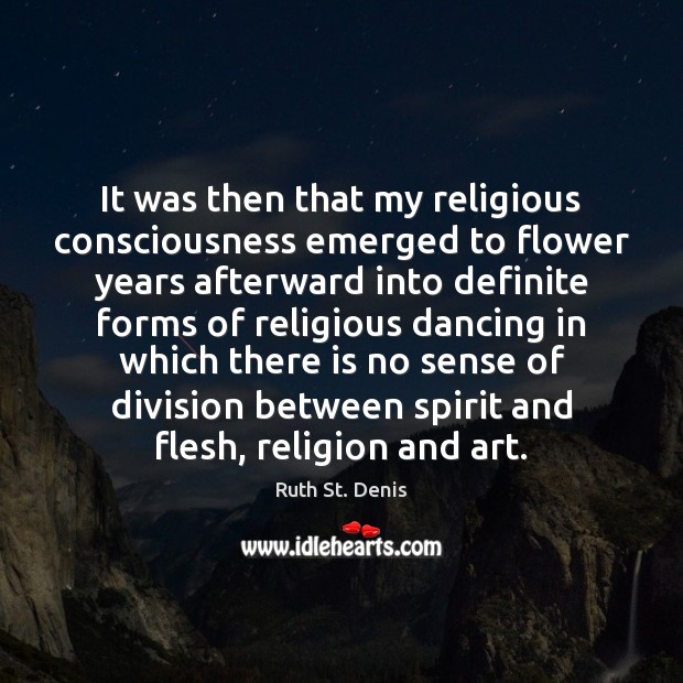 It was then that my religious consciousness emerged to flower years afterward Ruth St. Denis Picture Quote