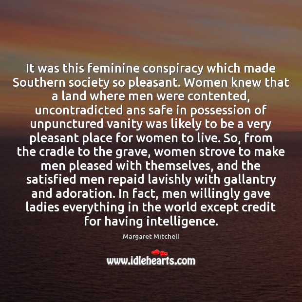 It was this feminine conspiracy which made Southern society so pleasant. Women Margaret Mitchell Picture Quote