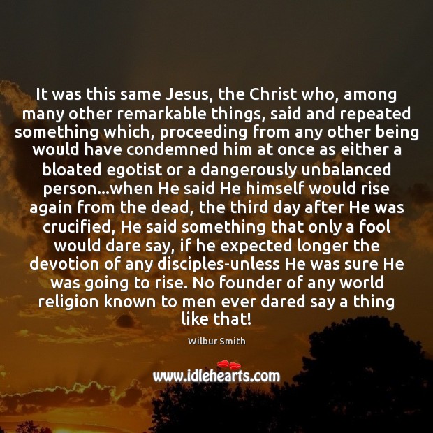 It was this same Jesus, the Christ who, among many other remarkable Wilbur Smith Picture Quote