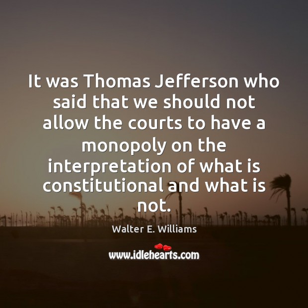 It was Thomas Jefferson who said that we should not allow the Walter E. Williams Picture Quote