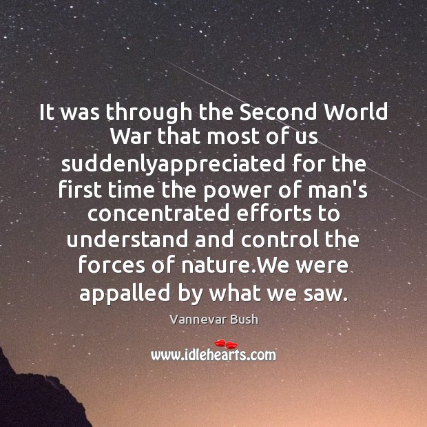 It was through the Second World War that most of us suddenlyappreciated Vannevar Bush Picture Quote