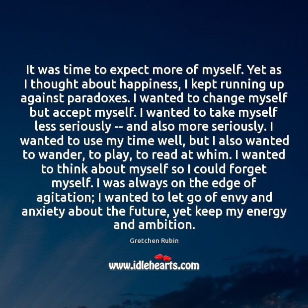 It was time to expect more of myself. Yet as I thought Gretchen Rubin Picture Quote