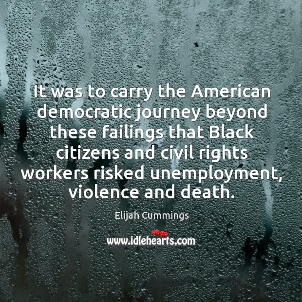It was to carry the american democratic journey beyond these failings that black citizens and civil Journey Quotes Image