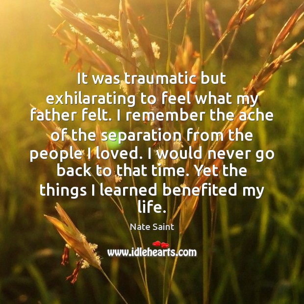 It was traumatic but exhilarating to feel what my father felt. I Nate Saint Picture Quote