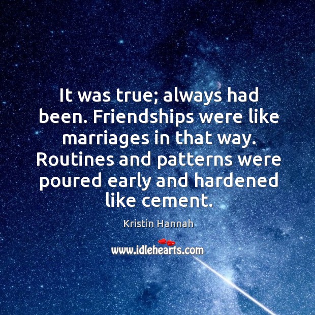 It was true; always had been. Friendships were like marriages in that Kristin Hannah Picture Quote