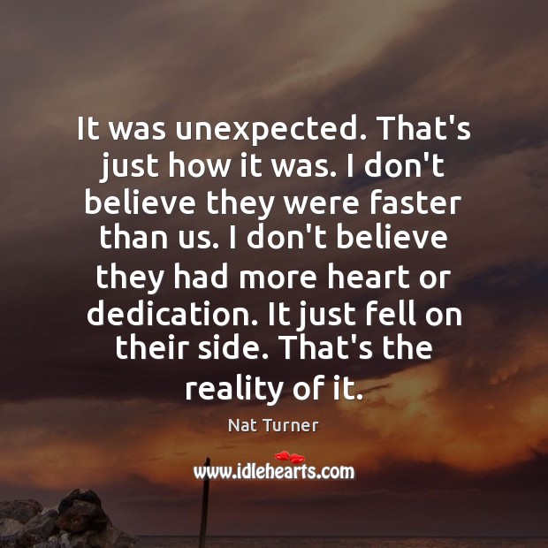 It was unexpected. That’s just how it was. I don’t believe they Image