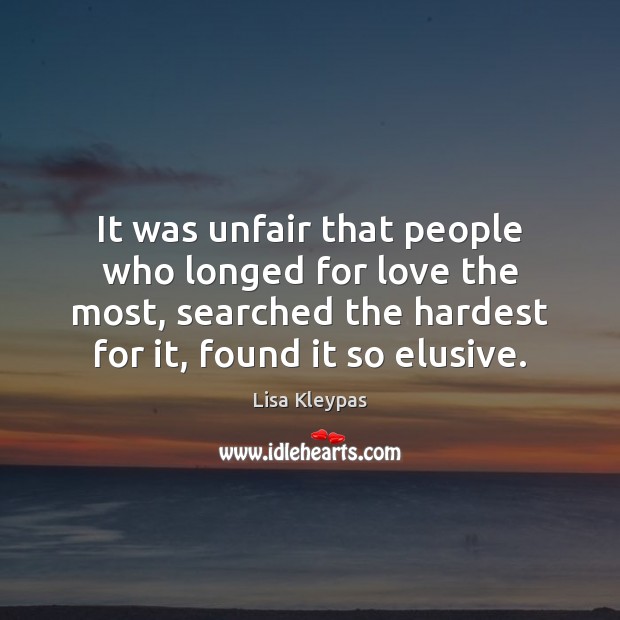 It was unfair that people who longed for love the most, searched Lisa Kleypas Picture Quote