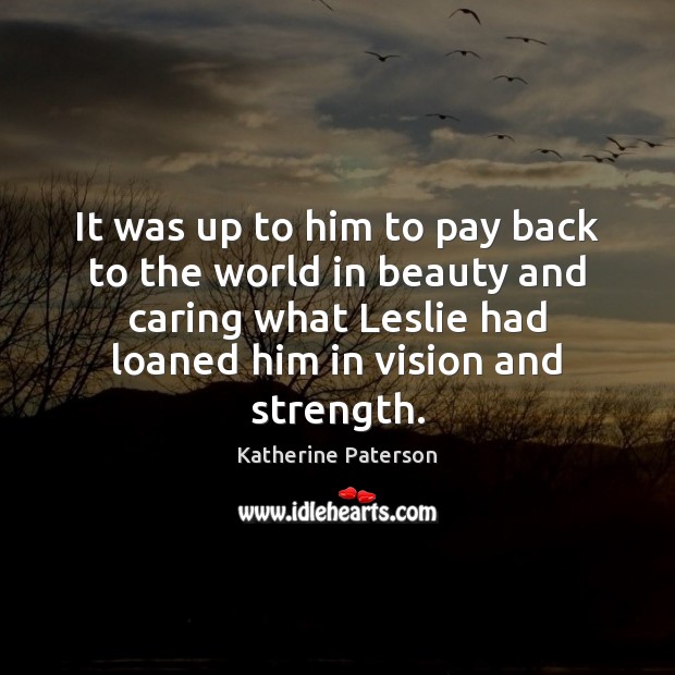 It was up to him to pay back to the world in Care Quotes Image