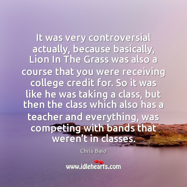 It was very controversial actually, because basically, Lion In The Grass was 