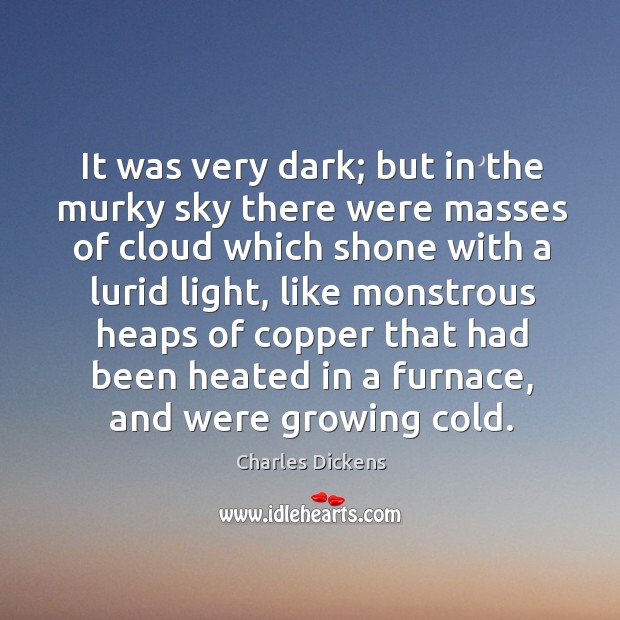 It was very dark; but in the murky sky there were masses Charles Dickens Picture Quote