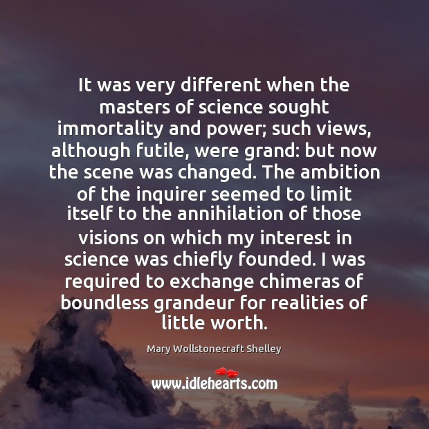 It was very different when the masters of science sought immortality and Mary Wollstonecraft Shelley Picture Quote