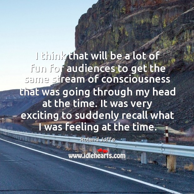 It was very exciting to suddenly recall what I was feeling at the time. Roland Joffe Picture Quote