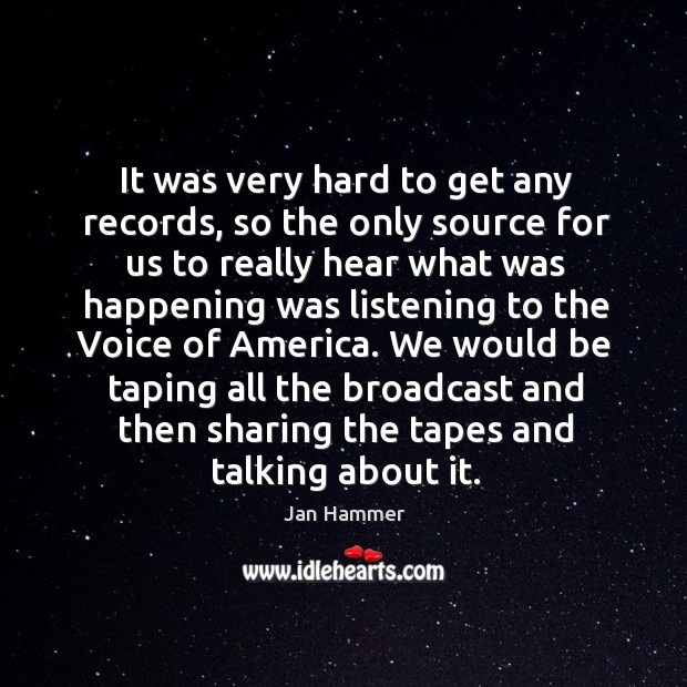 It was very hard to get any records, so the only source for us to really hear Image