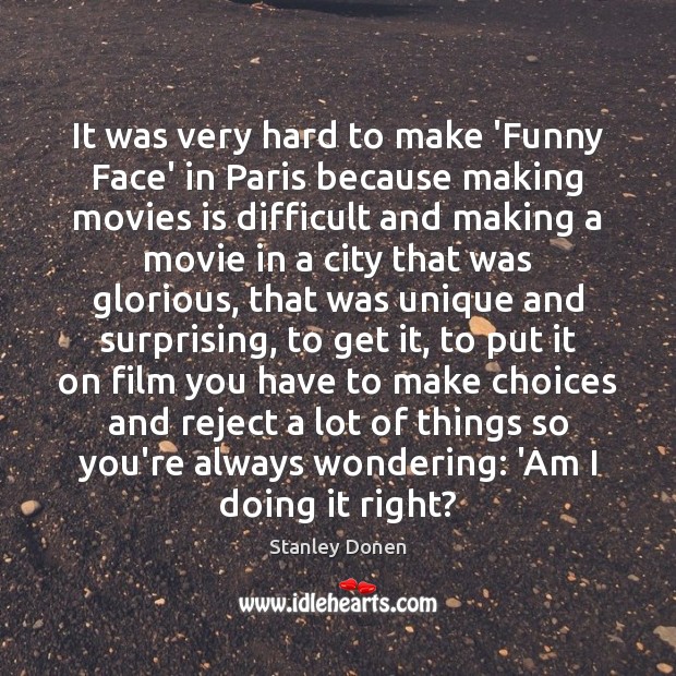 It was very hard to make ‘Funny Face’ in Paris because making Stanley Donen Picture Quote