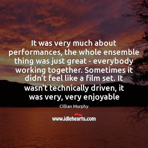 It was very much about performances, the whole ensemble thing was just Cillian Murphy Picture Quote