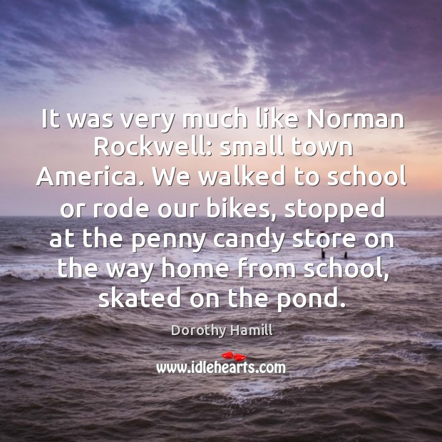 It was very much like norman rockwell: small town america. Dorothy Hamill Picture Quote