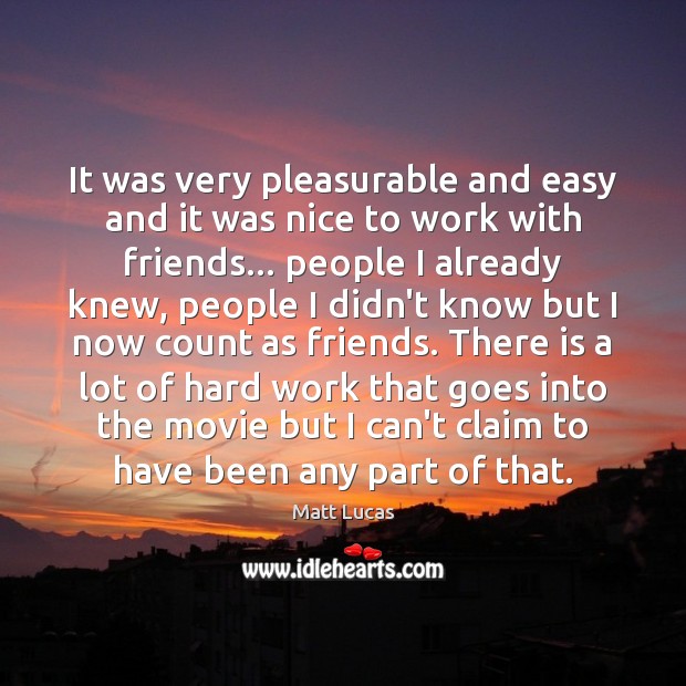 It was very pleasurable and easy and it was nice to work Matt Lucas Picture Quote