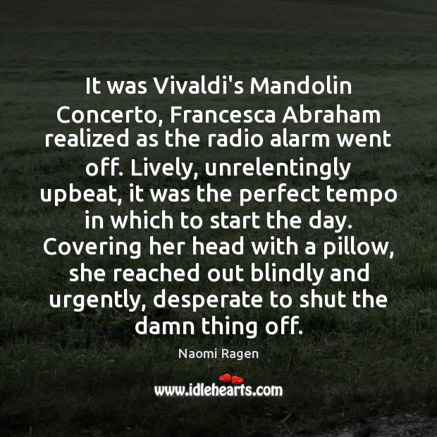 It was Vivaldi’s Mandolin Concerto, Francesca Abraham realized as the radio alarm Naomi Ragen Picture Quote