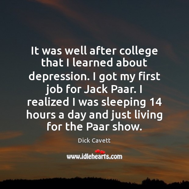 It was well after college that I learned about depression. I got Dick Cavett Picture Quote
