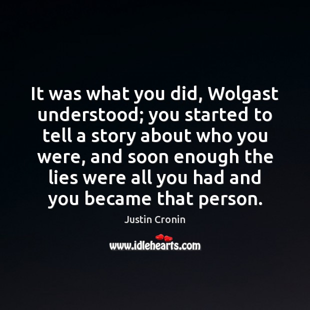 It was what you did, Wolgast understood; you started to tell a Justin Cronin Picture Quote