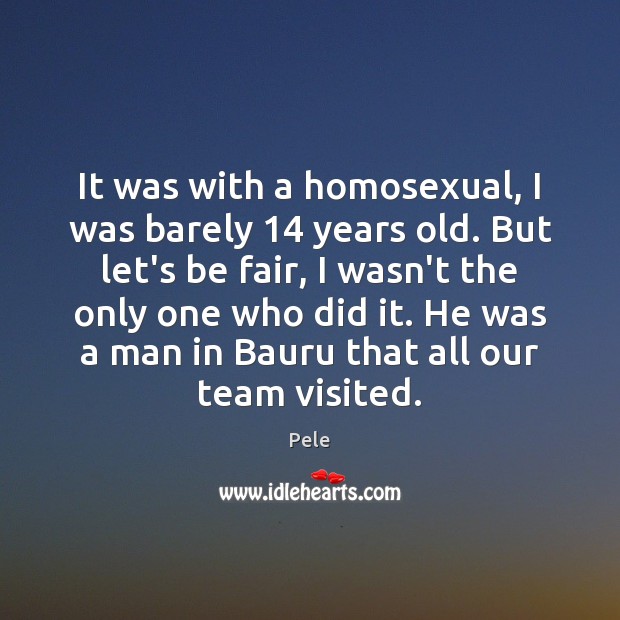 It was with a homosexual, I was barely 14 years old. But let’s Pele Picture Quote