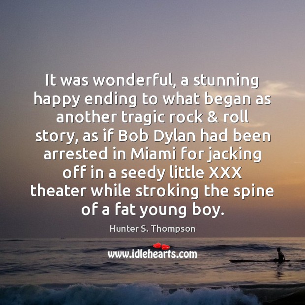 It was wonderful, a stunning happy ending to what began as another Hunter S. Thompson Picture Quote