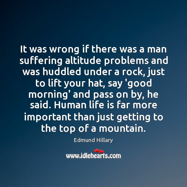 It was wrong if there was a man suffering altitude problems and Edmund Hillary Picture Quote