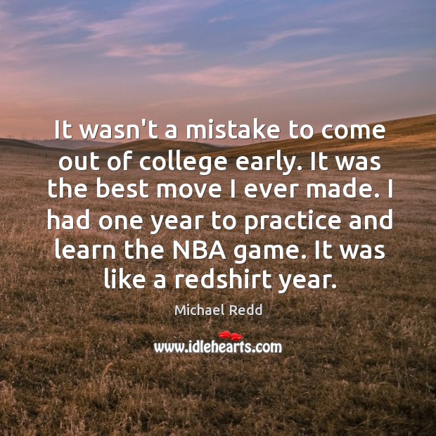 It wasn’t a mistake to come out of college early. It was Michael Redd Picture Quote